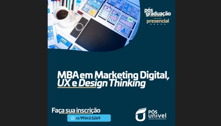 Pós-graduação Univel: MBA Marketing Digital, Ux, Design Thinking será lançado no próximo sábado (06)